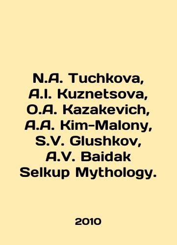 N.A. Tuchkova, A.I. Kuznetsova, O.A. Kazakevich, A.A. Kim-Malony, S.V. Glushkov, A.V. Baidak Selkup Mythology./N.A. Tuchkova, A.I. Kuznetsova, O.A. Kazakevich, A.A. Kim-Malony, S.V. Glushkov, A.V. Baidak Selkup Mythology. In Russian (ask us if in doubt) - landofmagazines.com