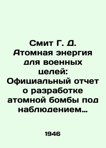 Smit G. D. Atomnaya energiya dlya voennykh tseley: Ofitsialnyy otchet o razrabotke atomnoy bomby pod nablyudeniem Pravitelstva SShA./Smith G. D. Atomic Energy for Military Purposes: An Official Report on the Development of the Atomic Bomb Overseen by the US Government. In Russian (ask us if in doubt). - landofmagazines.com