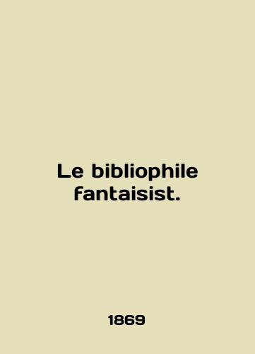 Le bibliophile fantaisist./Le bibliophile fantasist. In English (ask us if in doubt). - landofmagazines.com