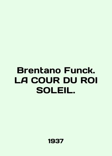 Brentano Funck. LA COUR DU ROI SOLEIL./Brennan Funck. LA COUR DU ROI SOLEIL. In English (ask us if in doubt) - landofmagazines.com