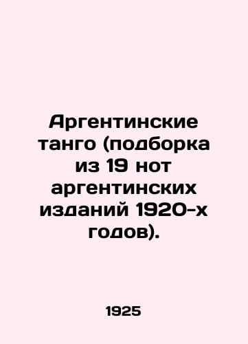 Argentinskie tango (podborka iz 19 not argentinskikh izdaniy 1920-kh godov)./Argentine Tango (a collection of 19 notes from the 1920s Argentine editions). In Russian (ask us if in doubt) - landofmagazines.com