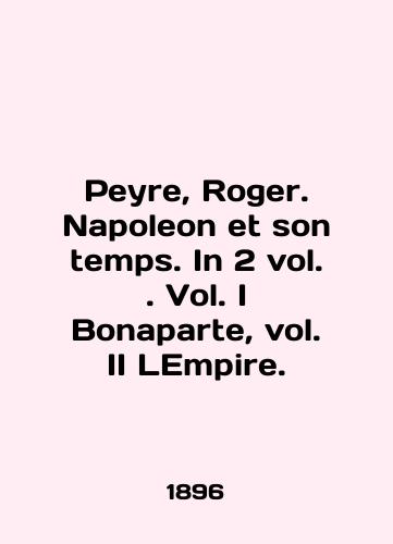 Peyre, Roger. Napoleon et son temps. In 2 vol. Vol. I Bonaparte, vol. II LEmpire./Peyre, Roger. Napoleon et son temps. In 2 vol.. Vol. I Bonaparte, vol. II LEmpire. In English (ask us if in doubt). - landofmagazines.com