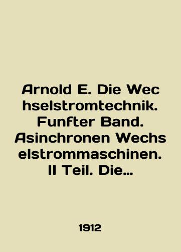 Arnold E. Die Wechselstromtechnik. Funfter Band. Asinchronen Wechselstrommaschinen. II Teil. Die Wechselstromkommutatormaschinen./Arnold E. Die Wechselstromtechnik. Funafter Band. Asinchronen Wechselstrommaschinen. II Teil. Die Wechselstromkommutatormaschinen. In English (ask us if in doubt) - landofmagazines.com