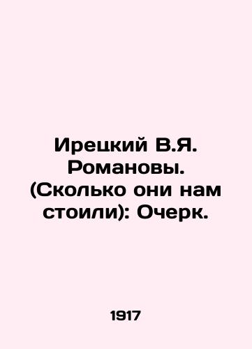 Iretskiy V.Ya. Romanovy. (Skolko oni nam stoili): Ocherk./Iretsky V.I. Romanovs. (How much they cost us): Essay. In Russian (ask us if in doubt) - landofmagazines.com