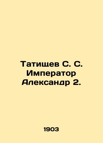 Tatishchev S. S. Imperator Aleksandr 2./Tatishchev S. S. Emperor Alexander 2. In Russian (ask us if in doubt). - landofmagazines.com