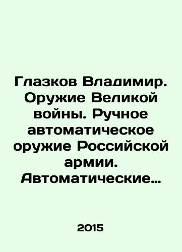 Glazkov Vladimir. Oruzhie Velikoy voyny. Ruchnoe avtomaticheskoe oruzhie Rossiyskoy armii. Avtomaticheskie vintovki, pulemety, revolvery i pistolety/Vladimir Glazkov. Weapons of the Great War. Hand-held automatic weapons of the Russian army. Automatic rifles, machine guns, revolvers and pistols - landofmagazines.com