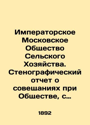 Imperatorskoe Moskovskoe Obshchestvo Selskogo Khozyaystva. Stenograficheskiy otchet o soveshchaniyakh pri Obshchestve, s 18-go po 22-e Dekabrya 1892 goda./Imperial Moscow Society for Agriculture. Verbatim record of meetings held by the Society, from December 18 to 22, 1892. In Russian (ask us if in doubt) - landofmagazines.com