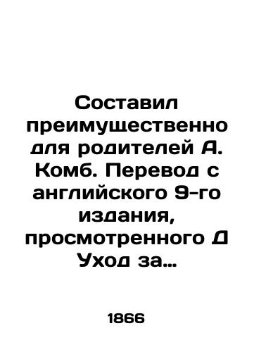 Sostavil preimushchestvenno dlya roditeley A. Komb. Perevod s angliyskogo 9-go izdaniya, prosmotrennogo D Ukhod za detmi fiziologicheskiy i nravstvennyy./Predominantly written for parents by A. Comb. Translation from the English 9th edition, reviewed by D Child care physiological and moral. In Russian (ask us if in doubt). - landofmagazines.com