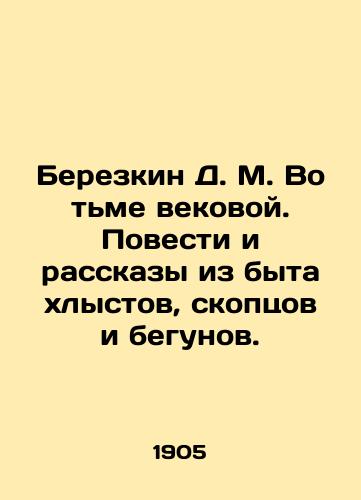 Berezkin D. M. Vo tme vekovoy. Povesti i rasskazy iz byta khlystov, skoptsov i begunov./D. M. Berezkin In the Dark of the Century. Tales and Stories from the Life of Whiplash, Osprey, and Runners. In Russian (ask us if in doubt). - landofmagazines.com