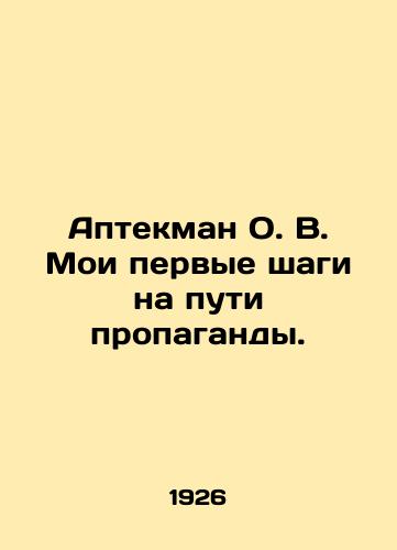 Aptekman O. V. Moi pervye shagi na puti propagandy./Aptekman O.V. My first steps on the path of propaganda. In Russian (ask us if in doubt) - landofmagazines.com