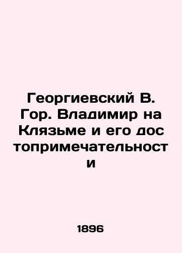 Georgievskiy V. Gor. Vladimir na Klyazme i ego dostoprimechatelnosti/George V. Gore. Vladimir on Klyazma and its landmarks In Russian (ask us if in doubt). - landofmagazines.com