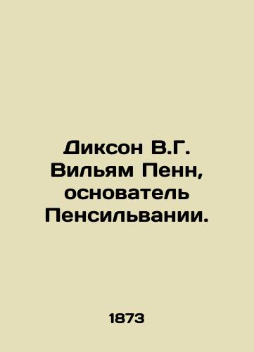 Dikson V.G. Vilyam Penn, osnovatel Pensilvanii./Dixon W.G. William Penn, Founder of Pennsylvania. In Russian (ask us if in doubt) - landofmagazines.com