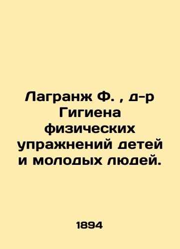 Lagranzh F., d-r Gigiena fizicheskikh uprazhneniy detey i molodykh lyudey./Lagrange F., Dr. Hygiene of Exercise for Children and Young People. In Russian (ask us if in doubt). - landofmagazines.com