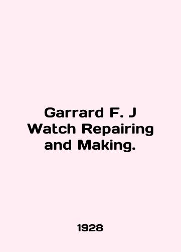 Garrard F. J Watch Repairing and Making./Garrard F. J Watch Repairing and Making. In English (ask us if in doubt). - landofmagazines.com