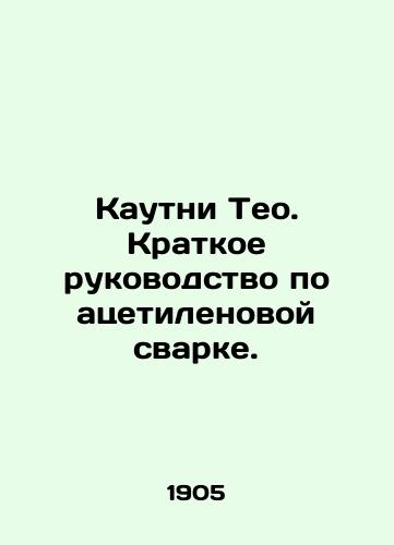 Kautni Teo. Kratkoe rukovodstvo po atsetilenovoy svarke./Kautni Theo. A short guide to acetylene welding. In Russian (ask us if in doubt). - landofmagazines.com