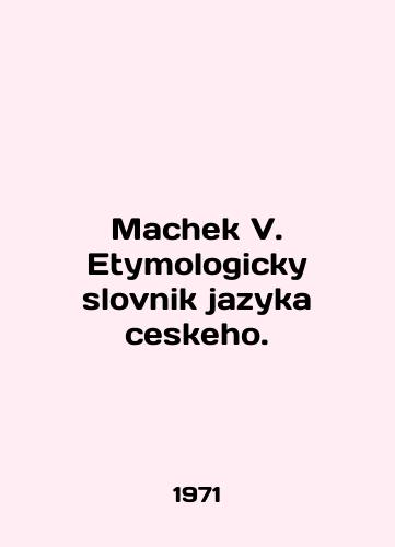 Machek V. Etymologicky slovnik jazyka ceskeho./Machek V. Etymologicky slovnik jazyka ceskeho. In English (ask us if in doubt) - landofmagazines.com