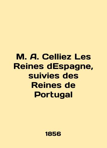 M. A. Celliez Les Reines dEspagne, suivies des Reines de Portugal/M. A. Celliez Les Reines des Espagne, suites des Reines de Portugal In English (ask us if in doubt). - landofmagazines.com