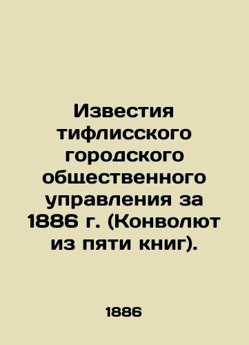 Izvestiya tiflisskogo gorodskogo obshchestvennogo upravleniya za 1886 g. (Konvolyut iz pyati knig)./Proceedings of the Tiflis City Public Administration for 1886 (Five-Book Convolutee). In Russian (ask us if in doubt). - landofmagazines.com