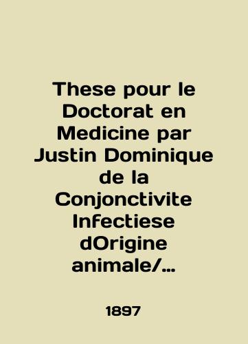 These pour le Doctorat en Medicine par Justin Dominique de la Conjonctivite Infectiese dOrigine animaleDissertatsiya Dzhastina Dominika na soiskanie stepeni doktora meditsiny ob infektsionnom konyunktivite zhivotnogo proiskhozhdeniya (na frantsuzskom yazyke)./These pour le Doctorat en Medicine par Justin Dominique de la Conjonctivite Infectiese dOrigine animaleDissertation by Justin Dominique on infectious conjunctivitis of animal origin (in French). In Russian (ask us if in doubt) - landofmagazines.com