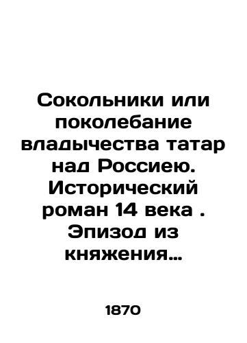 Sokolniki ili pokolebanie vladychestva tatar nad Rossieyu. Istoricheskiy roman 14 veka. Epizod iz knyazheniya Dmitriya Donskogo, soch. Sergiya…. kago. V 3. ch./Sokolniki or the Shaking of Tatar Domination over Russia. A 14th Century Historical Novel. An Episode from Dmitry Donskoys Prince, Op. Sergius In Russian (ask us if in doubt). - landofmagazines.com