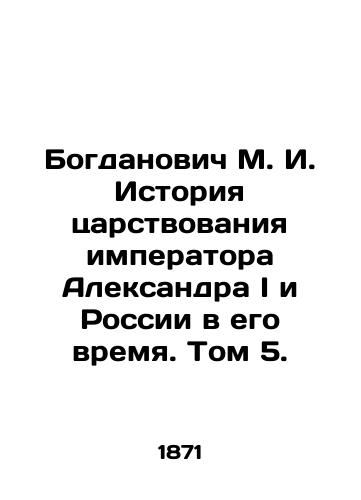 Bogdanovich M. I. Istoriya tsarstvovaniya imperatora Aleksandra I i Rossii v ego vremya. Tom 5./Bogdanovich M. I. History of the reign of Emperor Alexander I and Russia in his time. Volume 5. In Russian (ask us if in doubt). - landofmagazines.com