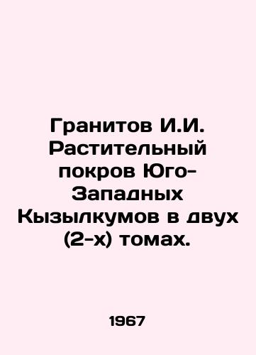 Granitov I.I. Rastitelnyy pokrov Yugo-Zapadnykh Kyzylkumov v dvukh (2-kh) tomakh./Granitov I. Vegetation cover of the South-West Kyzylkums in two (2) volumes. In Russian (ask us if in doubt) - landofmagazines.com