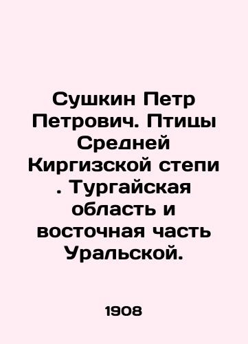 Sushkin Petr Petrovich. Ptitsy Sredney Kirgizskoy stepi. Turgayskaya oblast i vostochnaya chast Uralskoy./Petr Petrovich Sushkin. Birds of the Middle Kyrgyz Steppe. Turgay region and the eastern part of the Urals. In Russian (ask us if in doubt). - landofmagazines.com