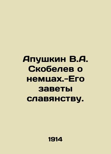 Apushkin V.A. Skobelev o nemtsakh.-Ego zavety slavyanstvu./Apushkin V.A. Skobelev on the Germans - His bequeaths to Slavery. In Russian (ask us if in doubt) - landofmagazines.com