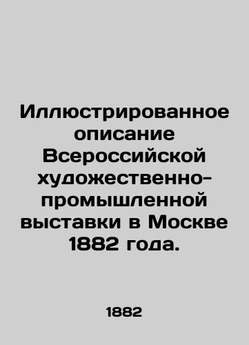 Illyustrirovannoe opisanie Vserossiyskoy khudozhestvenno-promyshlennoy vystavki v Moskve 1882 goda./Illustrated description of the All-Russian Art and Industrial Exhibition in Moscow in 1882. In Russian (ask us if in doubt). - landofmagazines.com