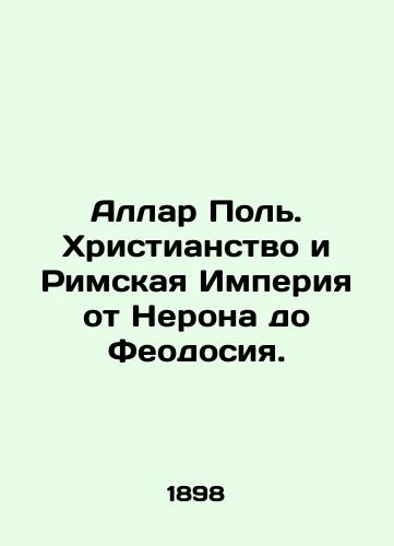 Allar Pol. Khristianstvo i Rimskaya Imperiya ot Nerona do Feodosiya./Allard Paul. Christianity and the Roman Empire from Nero to Feodosia. In Russian (ask us if in doubt). - landofmagazines.com