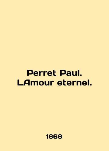 Perret Paul. LAmour eternel./Perret Paul. Lamour eternel. In French (ask us if in doubt) - landofmagazines.com