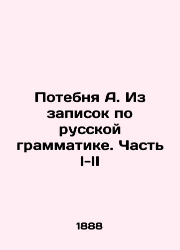 Potebnya A. Iz zapisok po russkoy grammatike. Chast I-II/Potebnya A. From notes on Russian grammar. Part I-II In Russian (ask us if in doubt). - landofmagazines.com