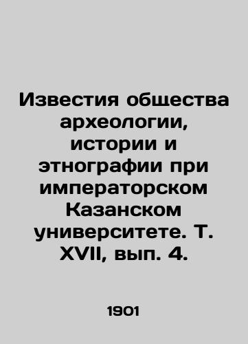 Izvestiya obshchestva arkheologii, istorii i etnografii pri imperatorskom Kazanskom universitete. T. XVII, vyp. 4./Proceedings of the Society of Archaeology, History and Ethnography at Imperial Kazan University. Vol. XVII, vol. 4. In Russian (ask us if in doubt). - landofmagazines.com