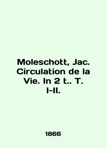 Moleschott, Jac. Circulation de la Vie. In 2 t. T. I-II./Moleschott, Jac. Circulation de la Vie. In 2 t. T. I-II. In English (ask us if in doubt) - landofmagazines.com