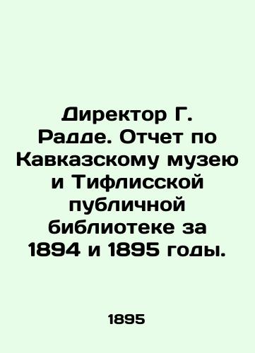 Direktor G. Radde. Otchet po Kavkazskomu muzeyu i Tiflisskoy publichnoy biblioteke za 1894 i 1895 gody./Director G. Rudd. Report on the Caucasus Museum and the Tiflis Public Library for 1894 and 1895. In Russian (ask us if in doubt) - landofmagazines.com