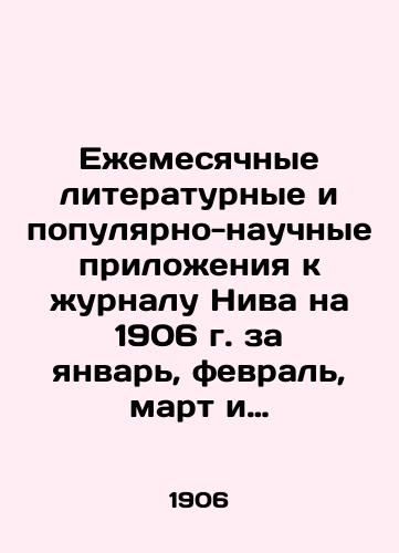 Ezhemesyachnye literaturnye i populyarno-nauchnye prilozheniya k zhurnalu Niva na 1906 g. za yanvar, fevral, mart i aprel./Monthly literary and popular-scientific supplements to the journal Niva for 1906 for January, February, March and April. In Russian (ask us if in doubt) - landofmagazines.com