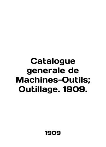 Catalogue generale de Machines-Outils; Outillage. 1909./Catalogue generale de Machines-Utils; Utillage. 1909. In English (ask us if in doubt) - landofmagazines.com