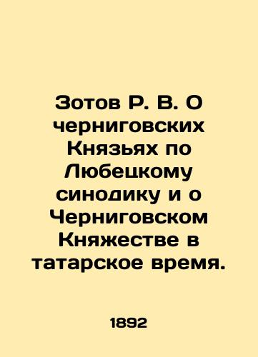 Zotov R. V. O chernigovskikh Knyazyakh po Lyubetskomu sinodiku i o Chernigovskom Knyazhestve v tatarskoe vremya./Zotov R. V. About Chernigov Princesses according to the Synod of Lyubetsky and about the Principality of Chernigov in Tatar time. In Russian (ask us if in doubt). - landofmagazines.com