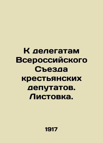 K delegatam Vserossiyskogo Sezda krestyanskikh deputatov. Listovka./To the delegates of the All-Russian Congress of Peasant Deputies In Russian (ask us if in doubt). - landofmagazines.com