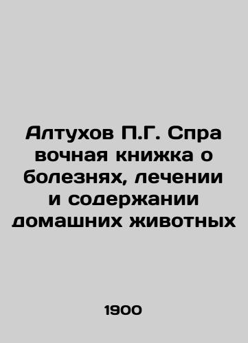 Altukhov P.G. Spravochnaya knizhka o boleznyakh, lechenii i soderzhanii domashnikh zhivotnykh/P.G. Altukhov Reference book on diseases, treatment and maintenance of pets In Russian (ask us if in doubt) - landofmagazines.com