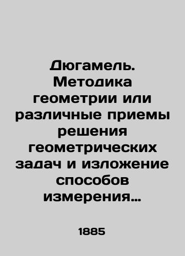 Dyugamel. Metodika geometrii ili razlichnye priemy resheniya geometricheskikh zadach i izlozhenie sposobov izmereniya geometricheskikh velichin. Vypusk II./Dugamel. Methodology of geometry or various techniques for solving geometric problems and outlining ways of measuring geometric quantities. Issue II. In Russian (ask us if in doubt) - landofmagazines.com