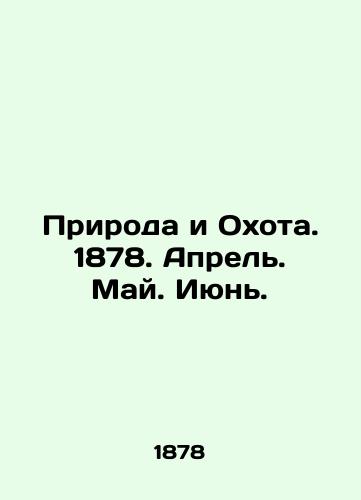 Priroda i Okhota. 1878. Aprel. May. Iyun./Nature and Hunting. 1878. April. May. June. In Russian (ask us if in doubt). - landofmagazines.com