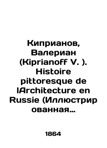 Kiprianov, Valerian (Kiprianoff V. ). Histoire pittoresque de lArchitecture en Russie (Illyustrirovannaya istoriya arkhitektury v Rossii)./Cyprianov, Valerian (Kiprianoff V.). Histoire pittosque de lArchitecture en Russie. In Russian (ask us if in doubt). - landofmagazines.com
