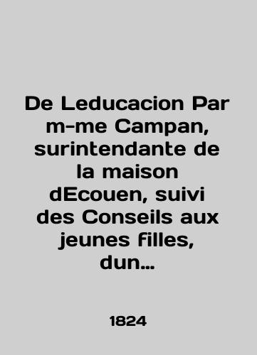 De Leducacion Par m-me Campan, surintendante de la maison dEcouen, suivi des Conseils aux jeunes filles, dun theatre pour les jeunes personnes et de quelques essais de morale. Tom 1./De Leducacion Par m-me Campan, surintendante de la maison de Ecouen, suivi des Conseils aux jeunes filles, dun theatre pour les jeunes personnes et de quelques essais de morale. Volume 1. In Russian (ask us if in doubt) - landofmagazines.com