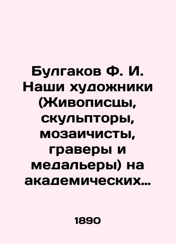 Bulgakov F. I. Nashi khudozhniki (Zhivopistsy, skulptory, mozaichisty, gravery i medalery) na akademicheskikh vystavkakh poslednego 25-tiletiya. Biografii, portrety khudozhnikov i snimki s ikh proizvedeniy./Bulgakov F.I. Our artists (painters, sculptors, mosaic artists, engravers and medallists) at academic exhibitions of the last 25 years. Biographies, portraits of artists and shots from their works. In Russian (ask us if in doubt). - landofmagazines.com