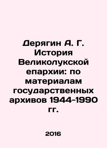 Deryagin A. G. Istoriya Velikolukskoy eparkhii: po materialam gosudarstvennykh arkhivov 1944-1990 gg./Deryagin A. G. History of the Eparchy of Velikie Luki: on the basis of materials from the state archives of 1944-1990 In Russian (ask us if in doubt) - landofmagazines.com