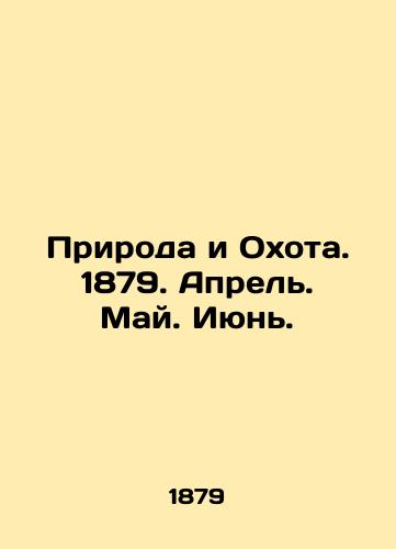 Priroda i Okhota. 1879. Aprel. May. Iyun./Nature and Hunting. 1879. April. May. June. In Russian (ask us if in doubt). - landofmagazines.com