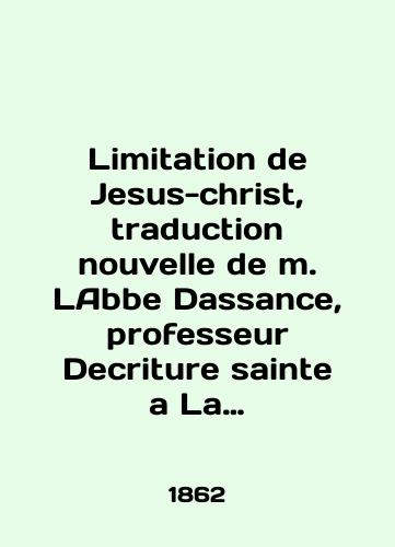 Limitation de Jesus-christ, traduction nouvelle de m. LAbbe Dassance, professeur Decriture sainte a La Faculte de theologie de Paris, Chanoine honoraire de Paris, Vicaire General de Montpellier./Limitation of Jesus-christ, trade nouvelle de m. LAbbe Dassance, Professeur Decriture sainte a La Faculte de theologie de Paris, Chanoine honoraire de Paris, Vicaire General de Montpellier. In French (ask us if in doubt). - landofmagazines.com