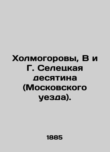 Kholmogorovy, V i G. Seletskaya desyatina (Moskovskogo uezda)./Kholmogorovs, V and G. Seletskaya tithe (Moscow Uyezd). In Russian (ask us if in doubt). - landofmagazines.com