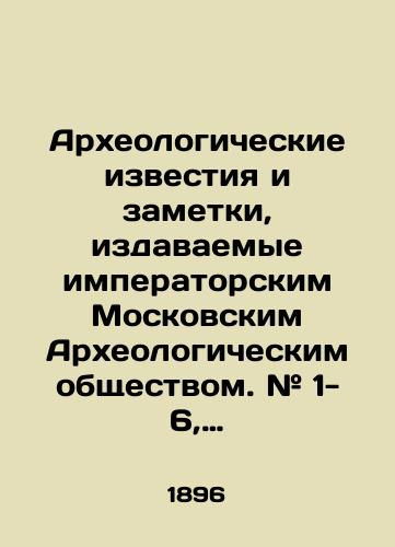 Arkheologicheskie izvestiya i zametki, izdavaemye imperatorskim Moskovskim Arkheologicheskim obshchestvom. # 1- 6, 9-12 1896 g./Archaeological Notices and Notes published by the Imperial Moscow Archaeological Society. # 1- 6, 9-12, 1896 In Russian (ask us if in doubt) - landofmagazines.com